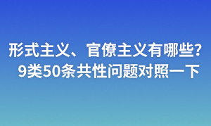 形式主义、官僚主义有哪些？9类50条共性问题对照一下！