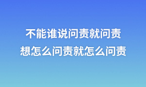 不能谁说问责就问责，想怎么问责就怎么问责