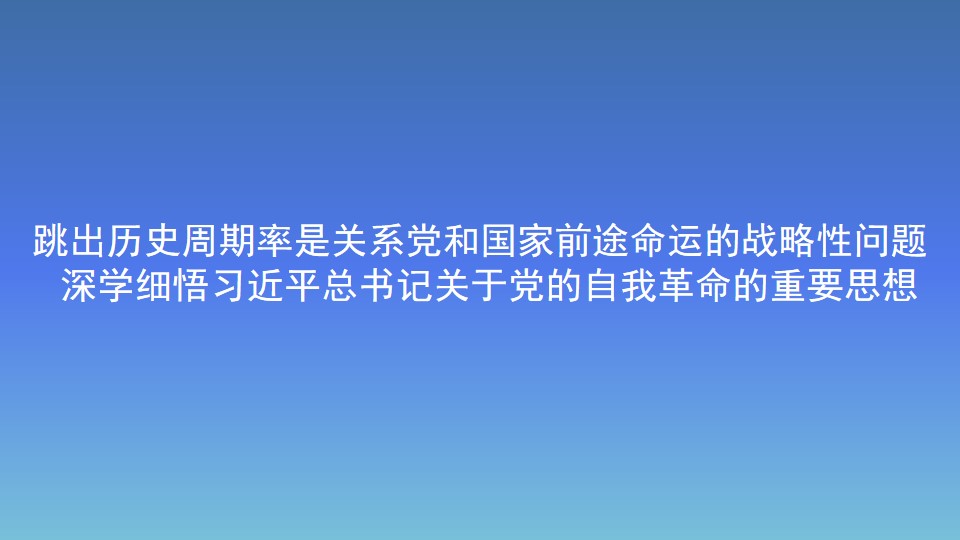 跳出历史周期率是关系党和国家前途命运的战略性问题  深学细悟习近平总书记关于党的自我革命的重要思想