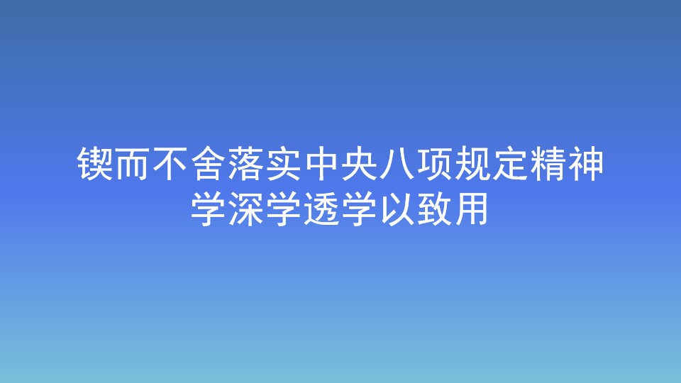 锲而不舍落实中央八项规定精神 学深学透学以致用